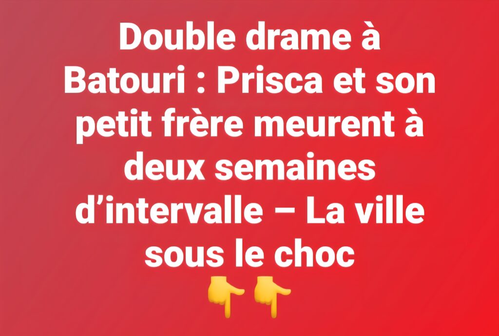 Double drame à Batouri : Prisca et son petit frère meurent à deux semaines d’intervalle – La ville sous le choc