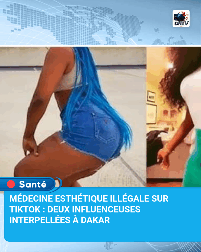 MÉDECINE ESTHÉTIQUE ILLÉGALE SUR TIKTOK : DEUX INFLUENCEUSES INTERPELLÉES À DAKAR