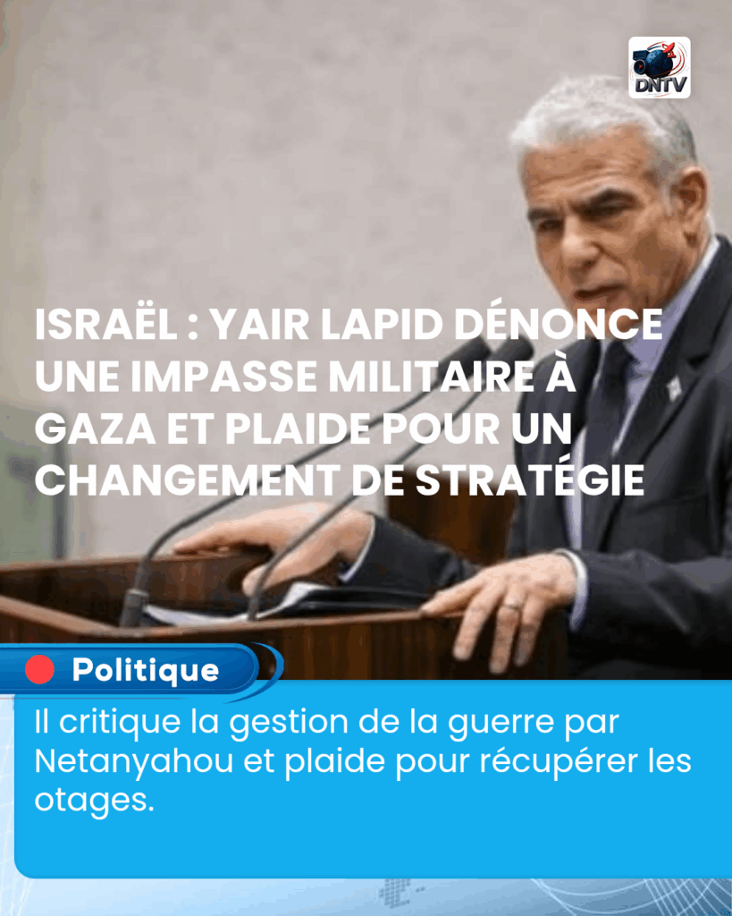 Israël : Yair Lapid dénonce une impasse militaire à Gaza et plaide pour un changement de stratégie