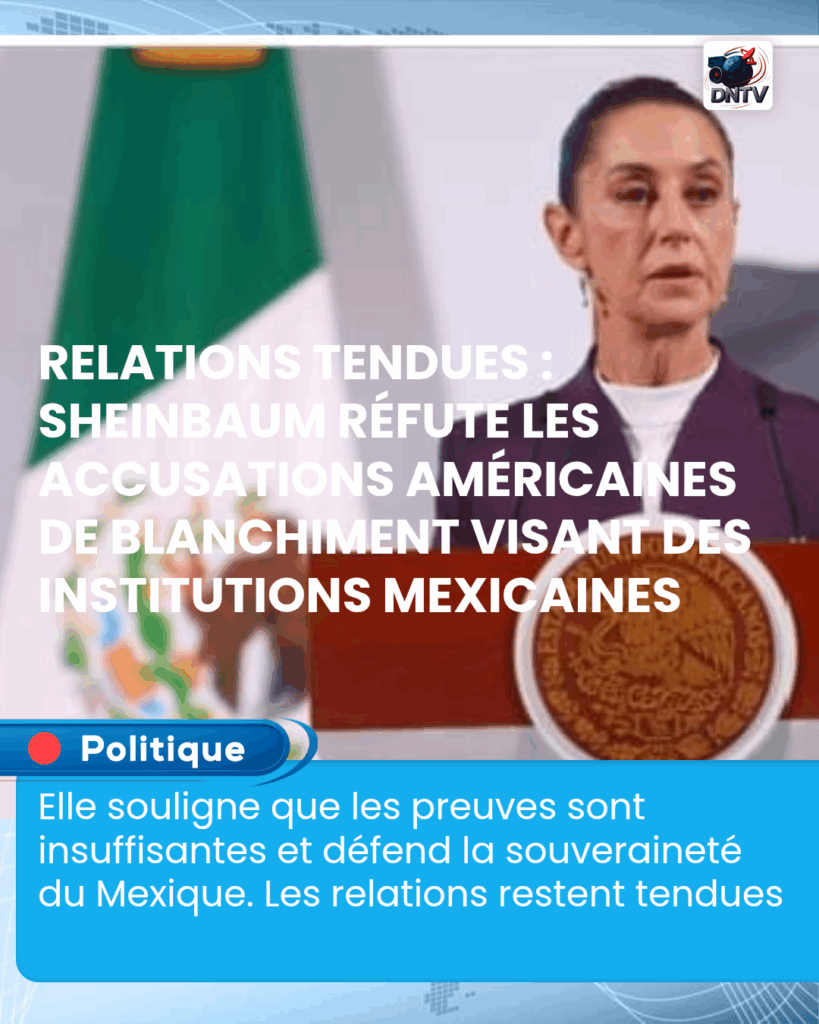 Relations tendues : Sheinbaum réfute les accusations américaines de blanchiment visant des institutions mexicaines