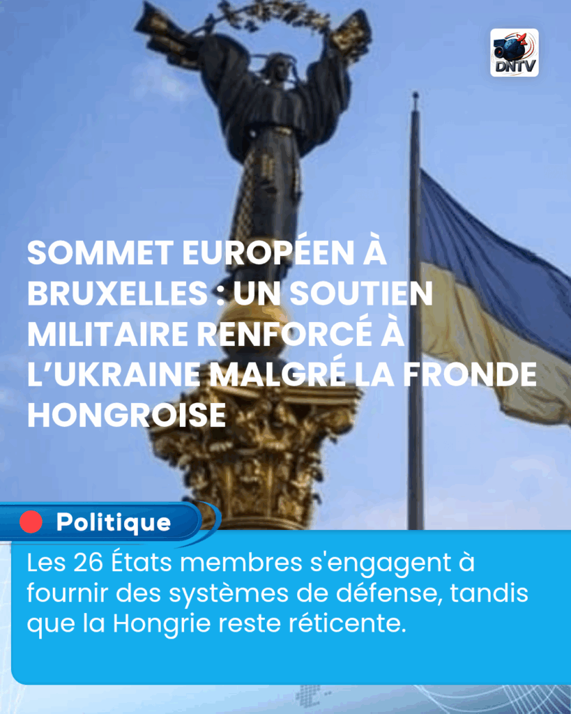 Sommet européen à Bruxelles : un soutien militaire renforcé à l’Ukraine malgré la fronde hongroise