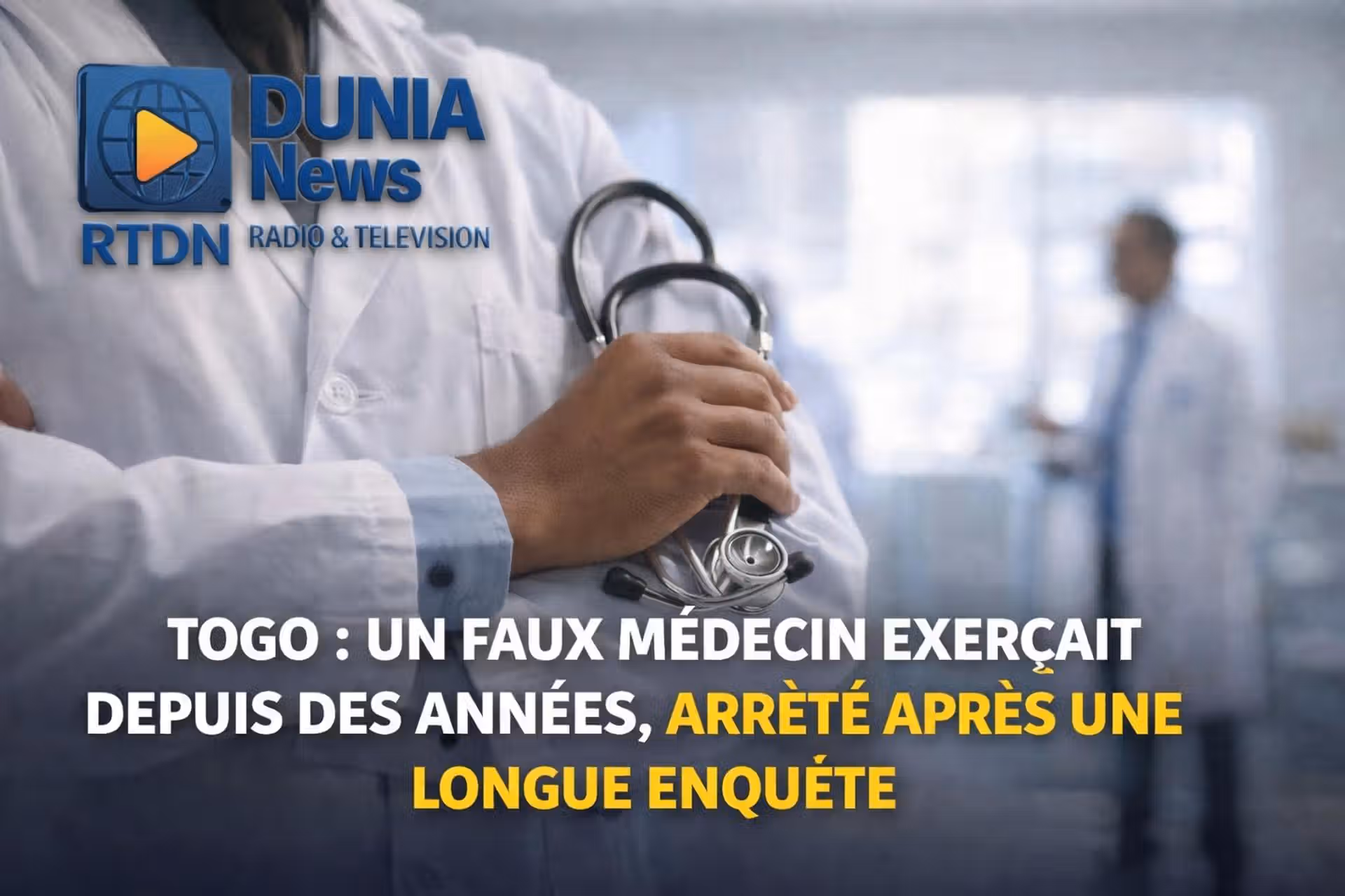 Togo : un faux médecin exerçait depuis des années, arrêté après une longue enquête.